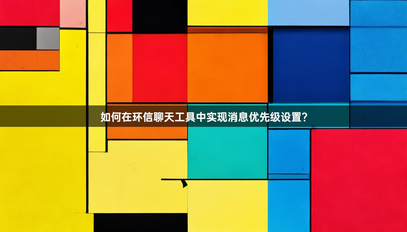 如何在环信聊天工具中实现消息优先级设置？