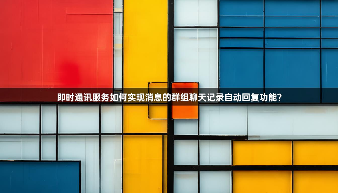 即时通讯服务如何实现消息的群组聊天记录自动回复功能？