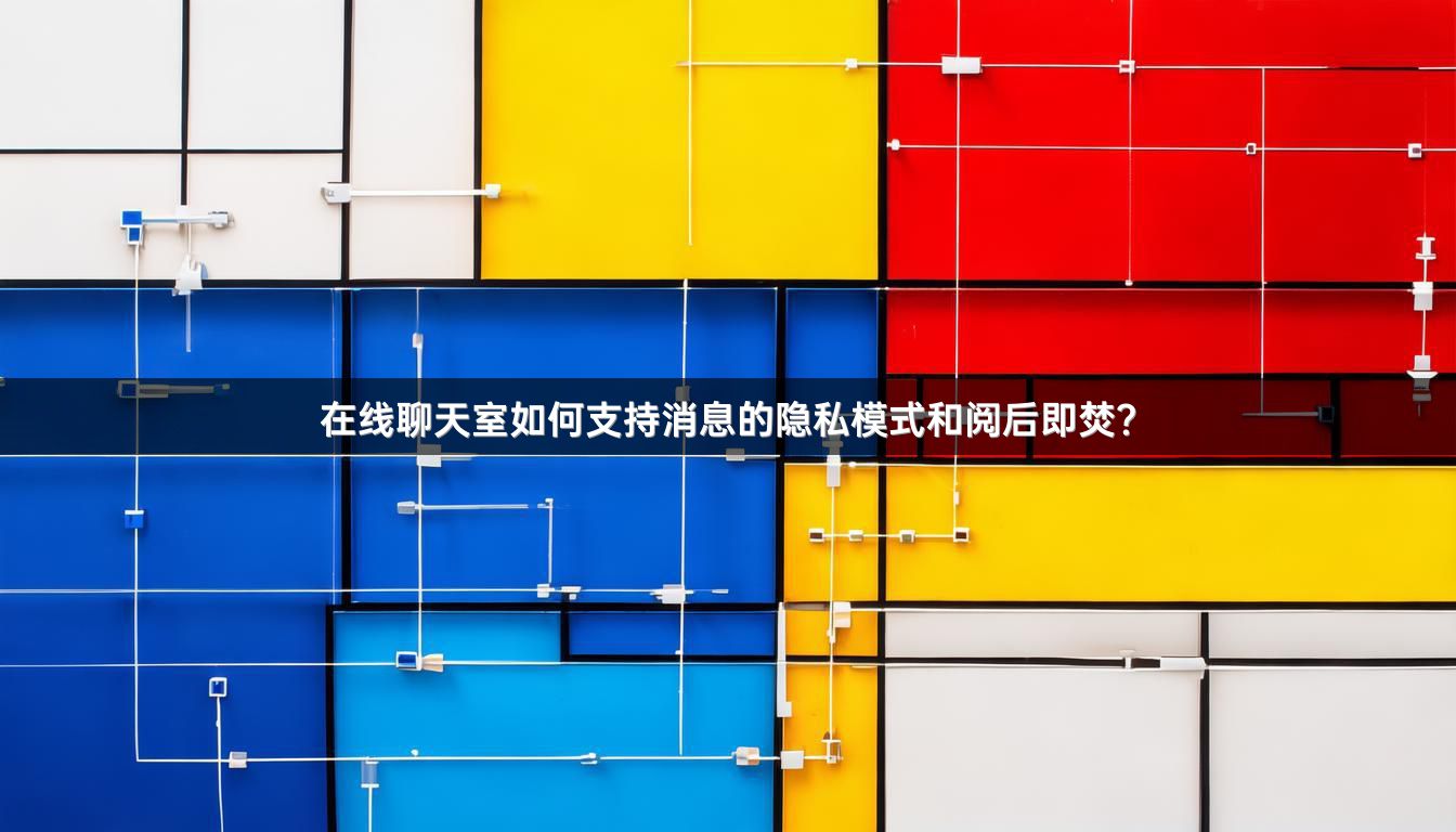 在线聊天室如何支持消息的隐私模式和阅后即焚？