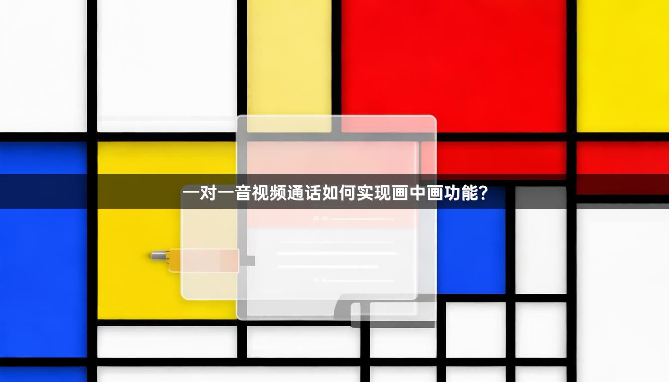 一对一音视频通话如何实现画中画功能？