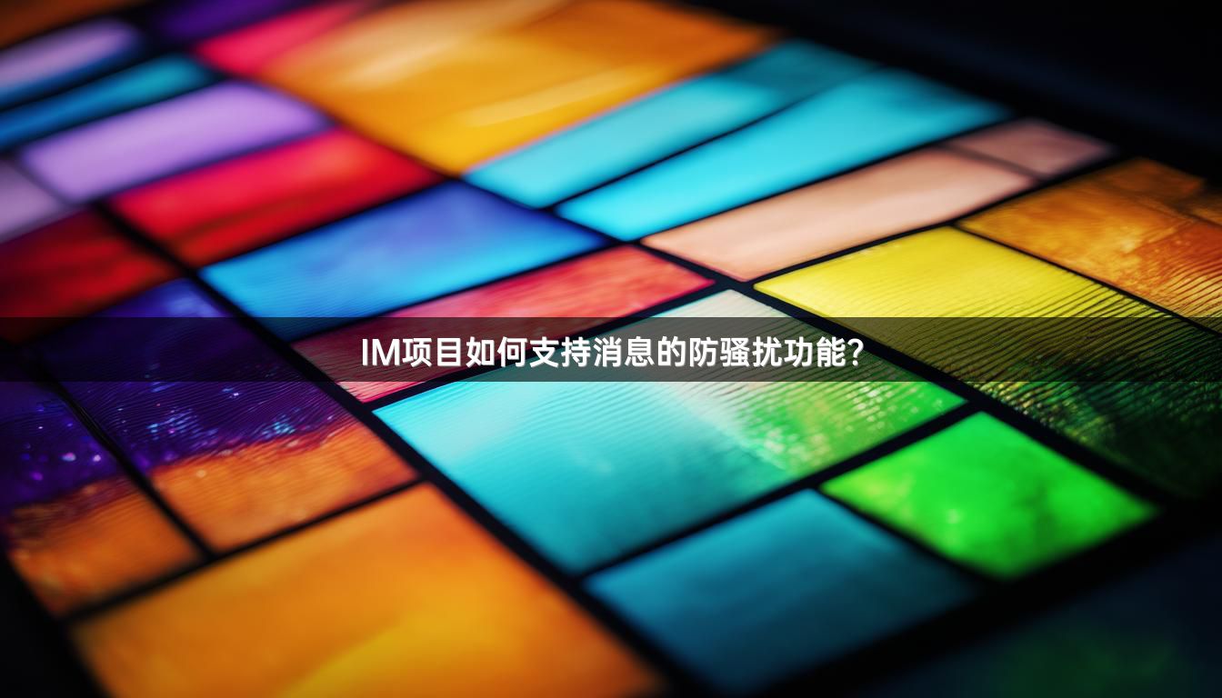 IM项目如何支持消息的防骚扰功能？