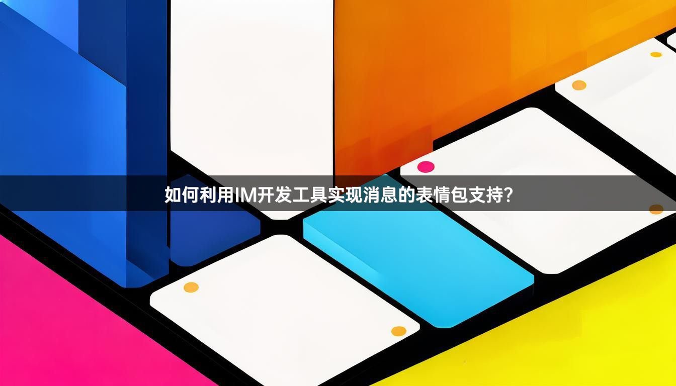 如何利用IM开发工具实现消息的表情包支持？