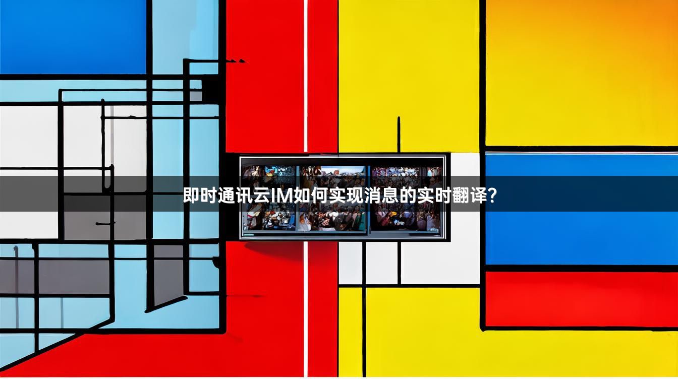 即时通讯云IM如何实现消息的实时翻译？