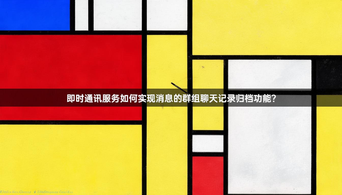 即时通讯服务如何实现消息的群组聊天记录归档功能？