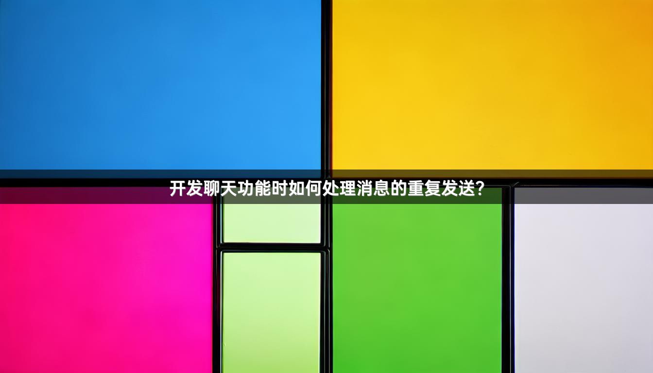 开发聊天功能时如何处理消息的重复发送？