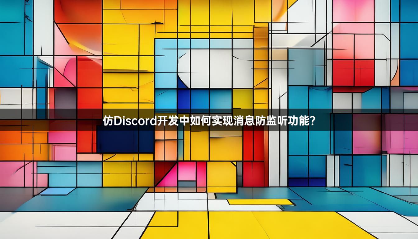 仿Discord开发中如何实现消息防监听功能？