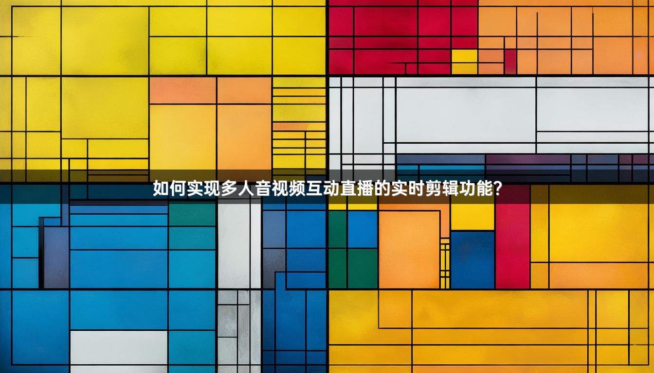 如何实现多人音视频互动直播的实时剪辑功能？