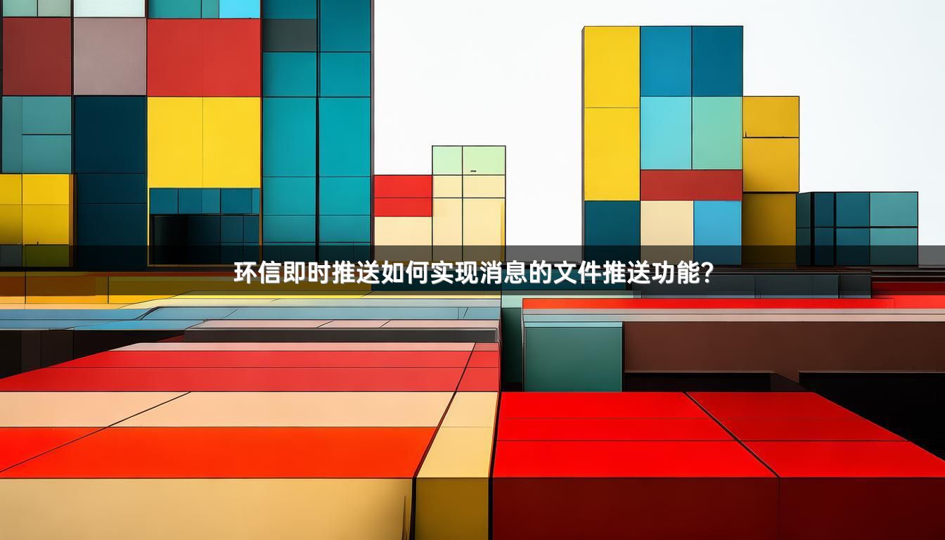 环信即时推送如何实现消息的文件推送功能？