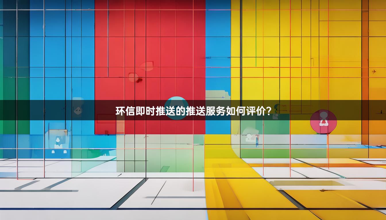 环信即时推送的推送服务如何评价？