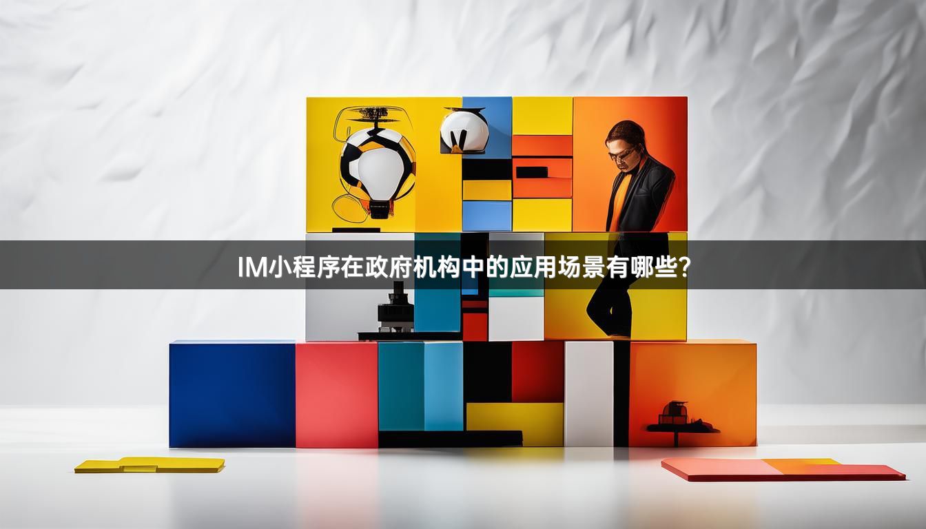 IM小程序在政府机构中的应用场景有哪些？