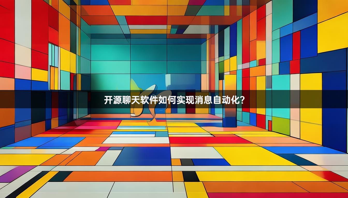 开源聊天软件如何实现消息自动化？