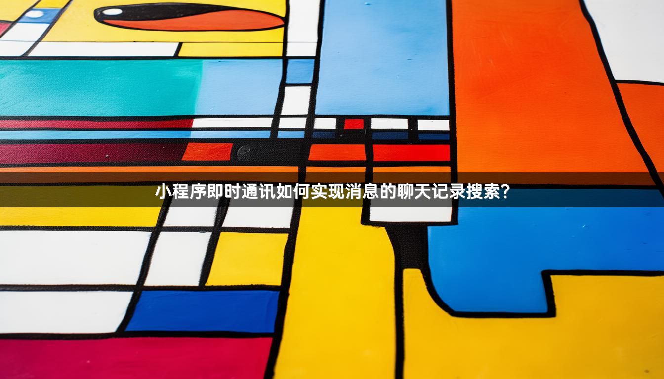 小程序即时通讯如何实现消息的聊天记录搜索？