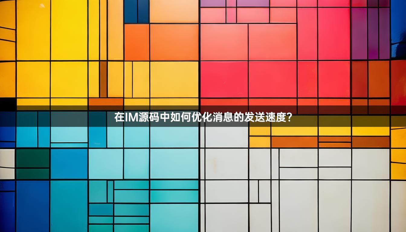 在IM源码中如何优化消息的发送速度？