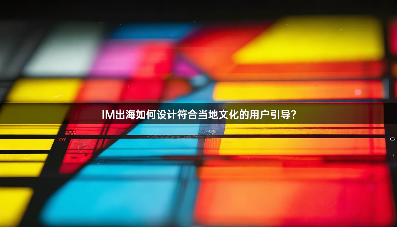 IM出海如何设计符合当地文化的用户引导？