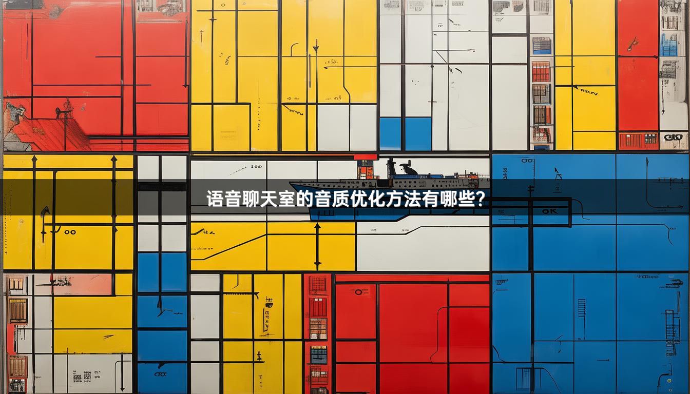 语音聊天室的音质优化方法有哪些？