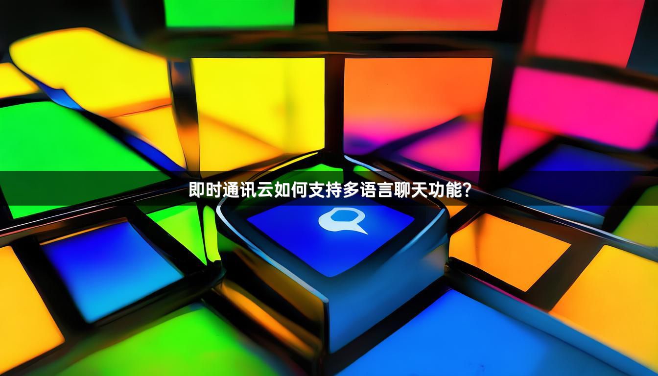 即时通讯云如何支持多语言聊天功能？
