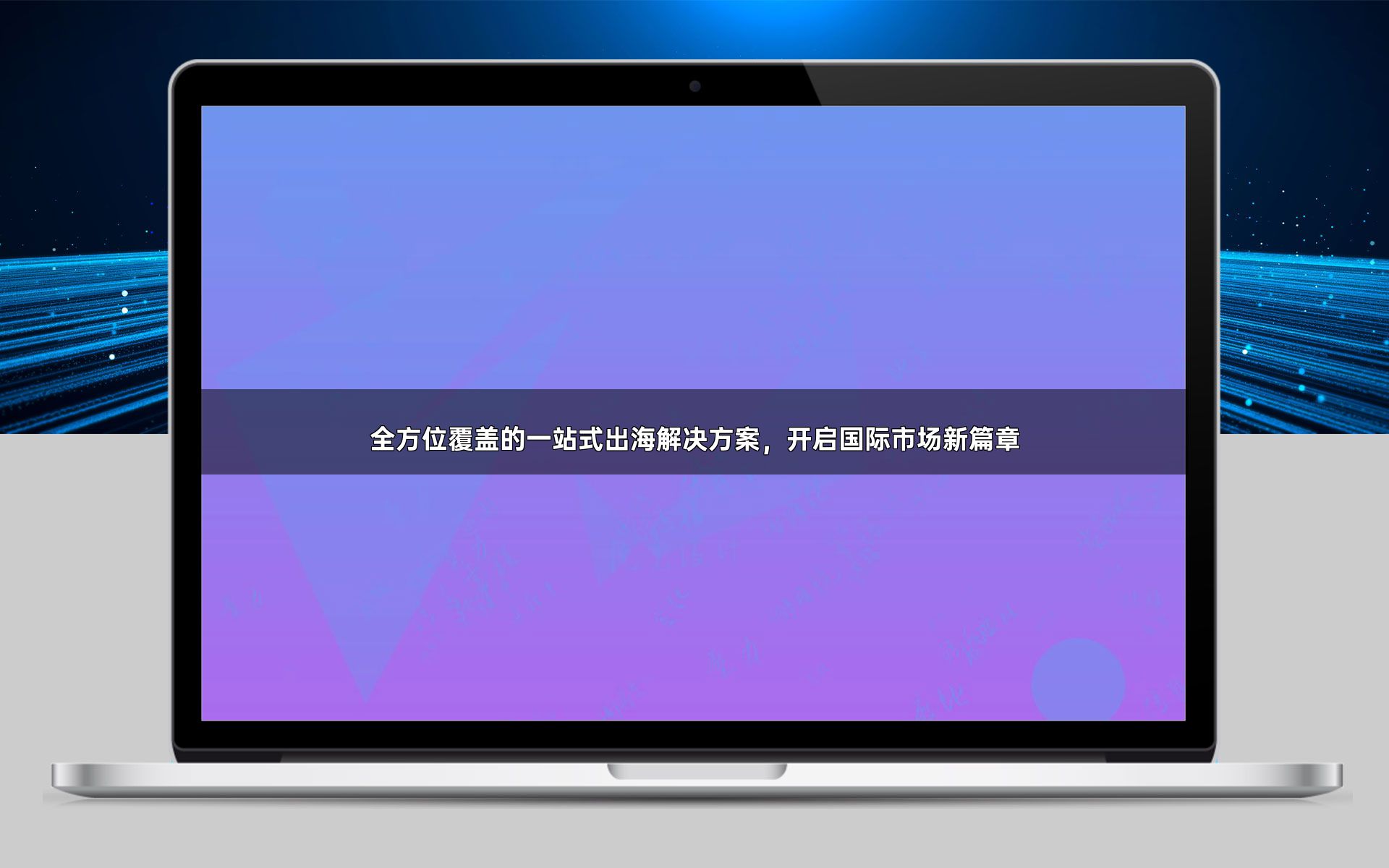 全方位覆盖的一站式出海解决方案,开启国际市场新篇章